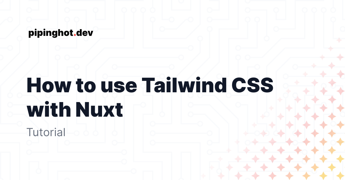 How To Use Tailwind CSS With Nuxt | Vue Tutorial | Pipinghot.dev